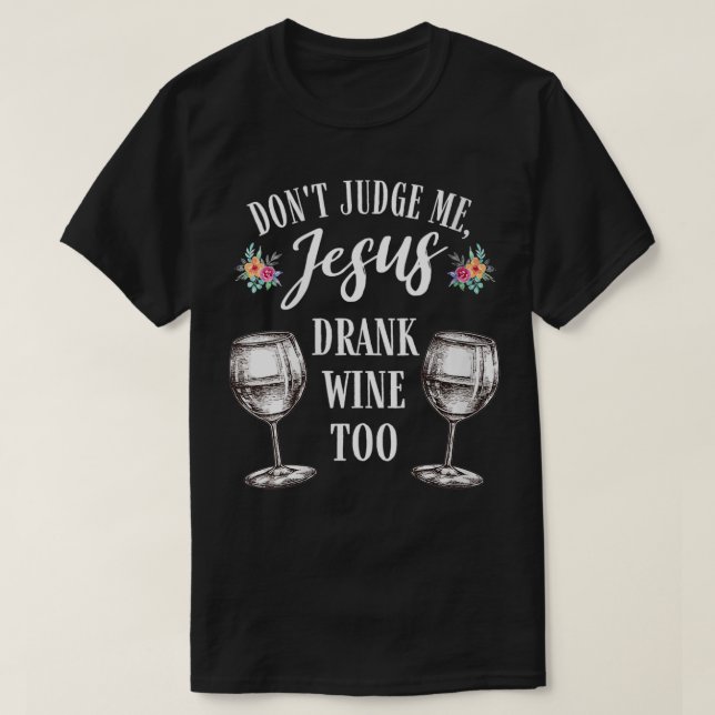 Womens Don't Judge Me Jesus Drank Wine Too Funny W T-Shirt (Design Front)