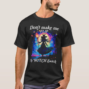 Women's Don't Make Me Flip My Witch Switch - Funny T-Shirt