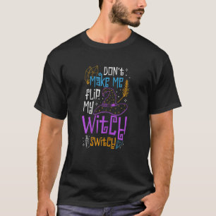 Womens Don't Make Me Flip My Witch Switch Witch Ha T-Shirt