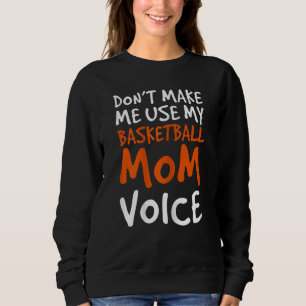 Womens Don't Make Me Use My Basketball Mum Voice Sweatshirt