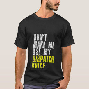 Womens Dont Make Me Use My Dispatcher Voice 911 Di T-Shirt