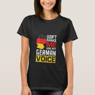 Womens Don't Make Me Use My German Voice Funny Ger T-Shirt