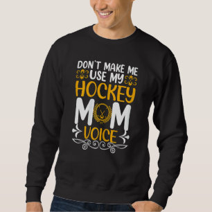 Womens Don't Make Me Use My Hockey Mum Voice Ice Sweatshirt