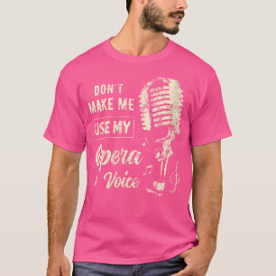 Womens Don'T Make Me Use My Opera Voice Funny Men T-Shirt