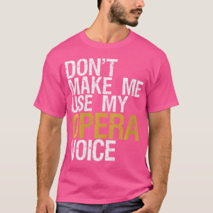 Womens Don'T Make Me Use My Opera Voice Shirt Oper