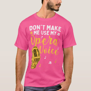 Womens Don'T Make Me Use My Opera Voice Vocalist O T-Shirt