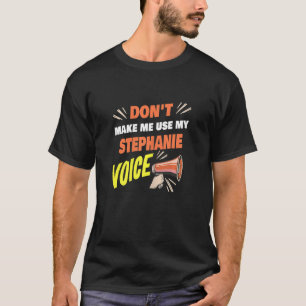 Womens Don't Make Me Use My Stephanie Voice Funny T-Shirt