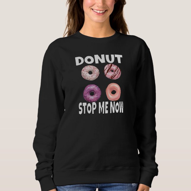 Womens Doughnut  Pun Doughnut Stop Me Now Doughnut Sweatshirt (Front)