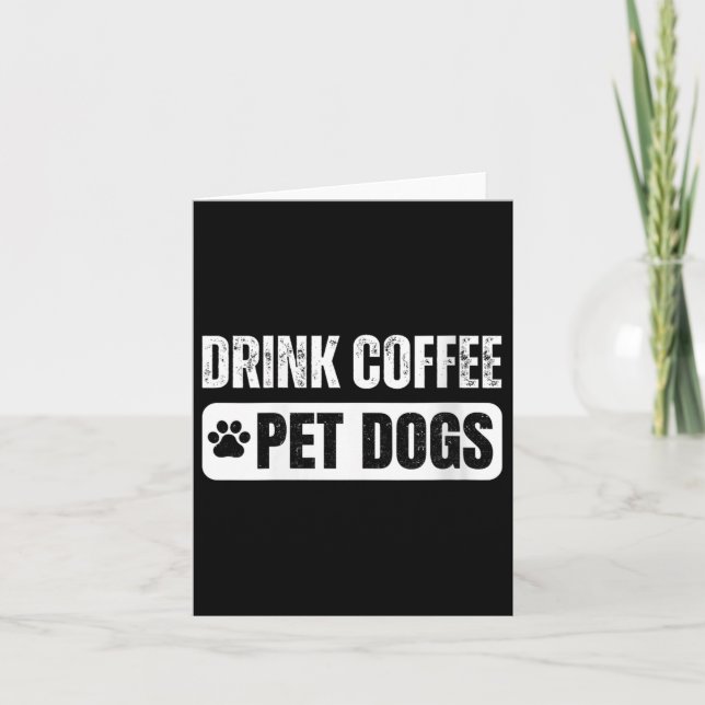 Womens Drink Coffee &amp; Pet Dogs Funny Dog Lover Card (Front)