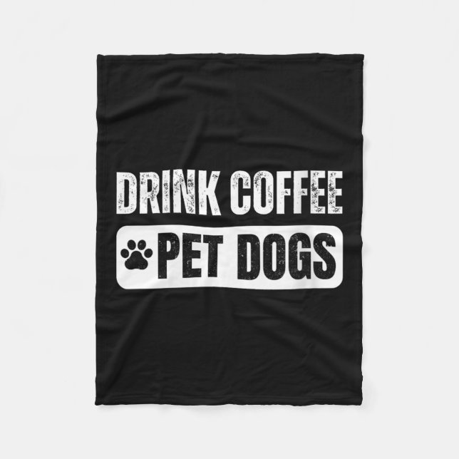 Womens Drink Coffee &amp; Pet Dogs Funny Dog Lover Fleece Blanket (Front)