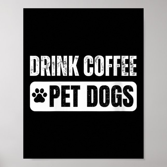 Womens Drink Coffee &amp; Pet Dogs Funny Dog Lover Poster (Front)