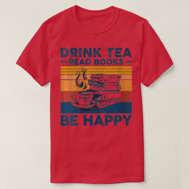 Womens Drink Tea Read Books Be Happy For Book And  T-Shirt (Design Front)