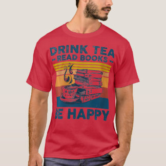 Womens Drink Tea Read Books Be Happy For Book And T-Shirt