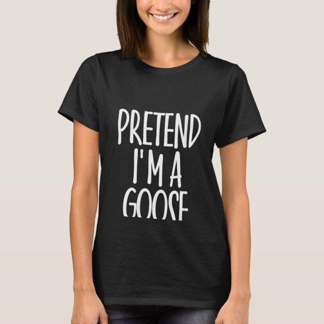Womens Easy Pretend I'm Goose Costume  Halloween F T-Shirt (Front)