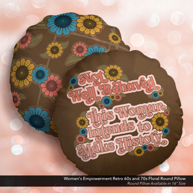 Women's Empowerment Retro 60s and 70s Floral Round Cushion (Not Well Behaved - Women's Empowerment Round Pillow with a Retro 60s and 70s Floral Design.)