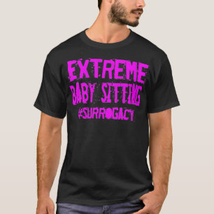 Womens Etreme Baby Sitting  Surrogacy Quote Surrog T-Shirt