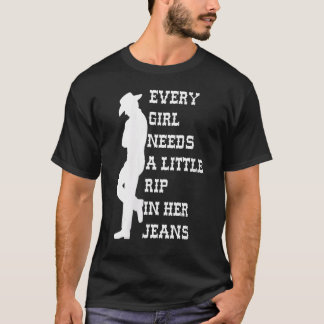 Womens Every Girl Needs A Little Rip In Her Jeans T-Shirt