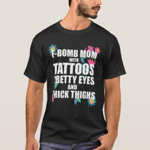 Womens F-Bomb Mum With Tattoos Pretty Eyes And Thi T-Shirt