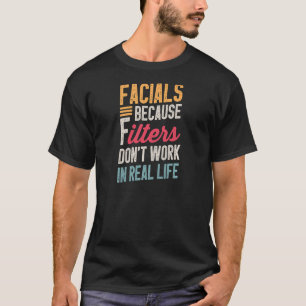 Womens Facials Because Filters Don't Work in Real T-Shirt