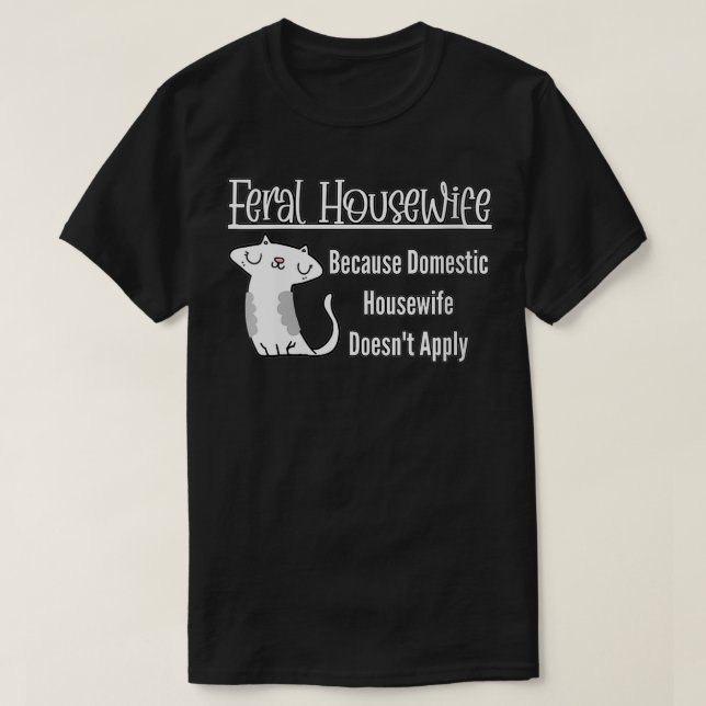 Womens Feral Housewife Domestic Housewife Doesn't  T-Shirt (Design Front)