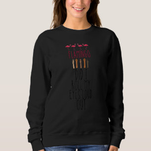 Womens Flamingo Sarcastic Quote Pink Flamingos Co Sweatshirt