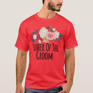Womens Floral Flowers Funny Father Of The Groom T-Shirt