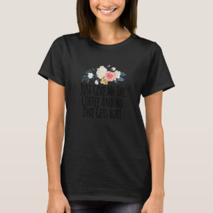 Womens Floral Flowers Sayings Just Give Me The Cof T-Shirt