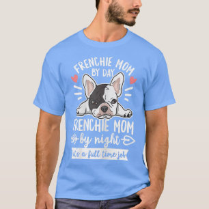 Womens French Bulldog Quote for your Frenchie Mum T-Shirt
