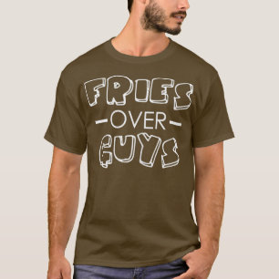Womens Fries Over Guys Funny Fast Food and Junk T-Shirt