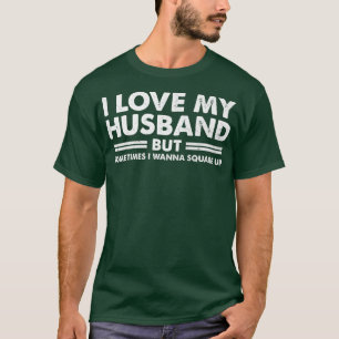 Womens Fun I Love My Husband But Sometimes I Wanna T-Shirt
