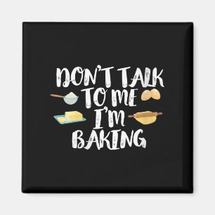 Womens Funny Baker Quote, Don't Talk To Me I'm Bak Magnet