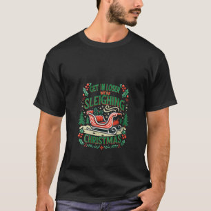 Womens Funny Christmas Get in Loser We re Sleighin T-Shirt