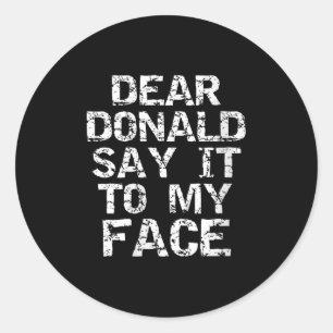 Womens Funny Dear Donald Say It To My Face Electio Classic Round Sticker