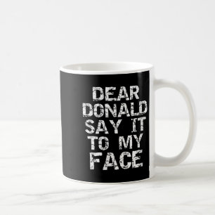 Womens Funny Dear Donald Say It To My Face Electio Coffee Mug