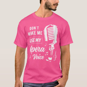 Womens Funny Don'T Make Me Use My Opera Voice Gift T-Shirt