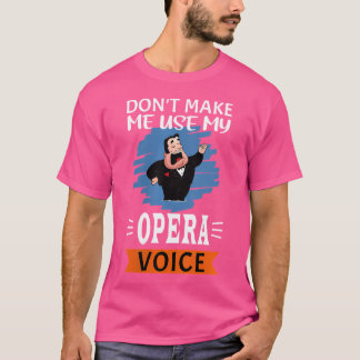 Womens Funny Don'T Make Me Use My Opera Voice T-Shirt