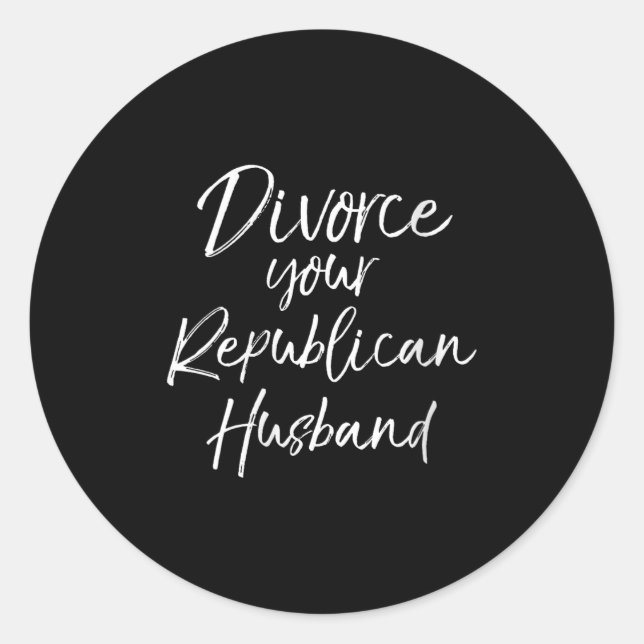 Womens Funny Litical Quote Joke Divorce Your Repub Classic Round Sticker (Front)