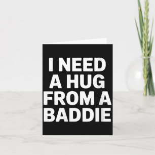 Womens Funny Meme Quote Need A Hug From A Baddie Card