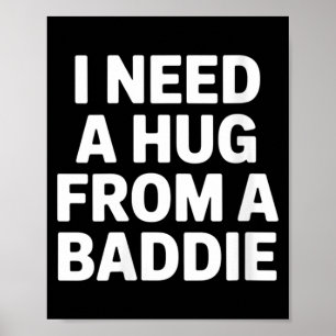 Womens Funny Meme Quote Need A Hug From A Baddie Poster