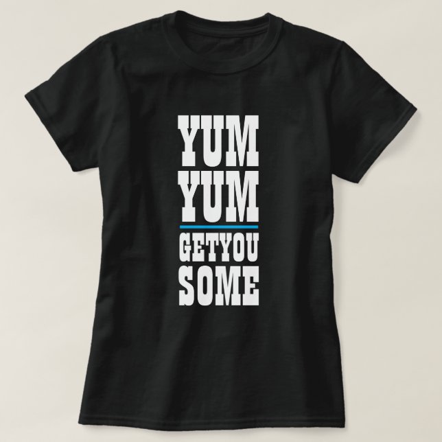 Women's Funny Novelty YUM YUM GET YOU SOME  T-Shirt (Design Front)