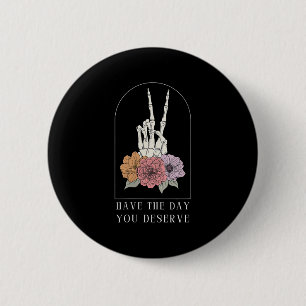 Womens Funny Sarcastic Have The Day You Deserve Mo 6 Cm Round Badge