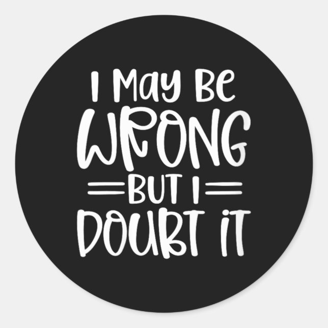 Womens Funny Sarcastic May Be Wrong Offensive Classic Round Sticker (Front)
