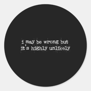 Womens Funny Sarcastic Quote May Be Wrong Rarely Classic Round Sticker