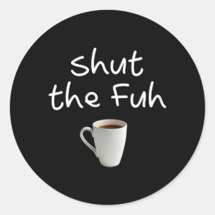 Womens Funny Sarcastic Shut The Fuh Cup Quote Classic Round Sticker