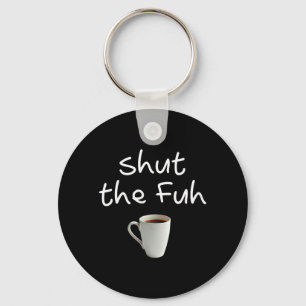 Womens Funny Sarcastic Shut The Fuh Cup Quote Key Ring