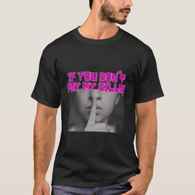 Womens Funny Saying If You Don'T Pay My Bills Wome T-Shirt (Front)