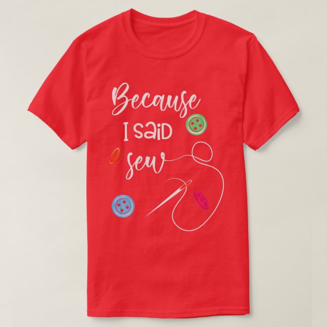 Womens Funny Sewing Machine  Because I Said Sew Wo T-Shirt (Design Front)
