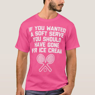Womens Funny Tennis Shirt If You Wanted Soft Serve
