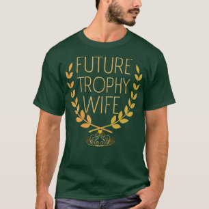 Womens Funny Trophy Wife Funny Engagement Bride Fu T-Shirt