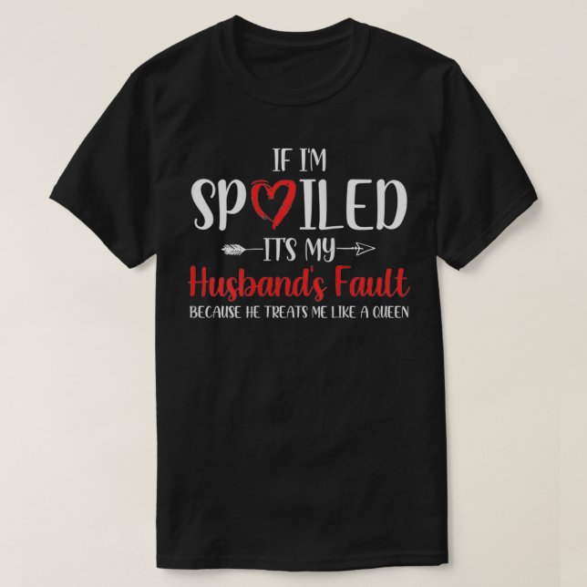 Womens Funny Wife If I'm Spoiled It's My Husband's T-Shirt (Design Front)